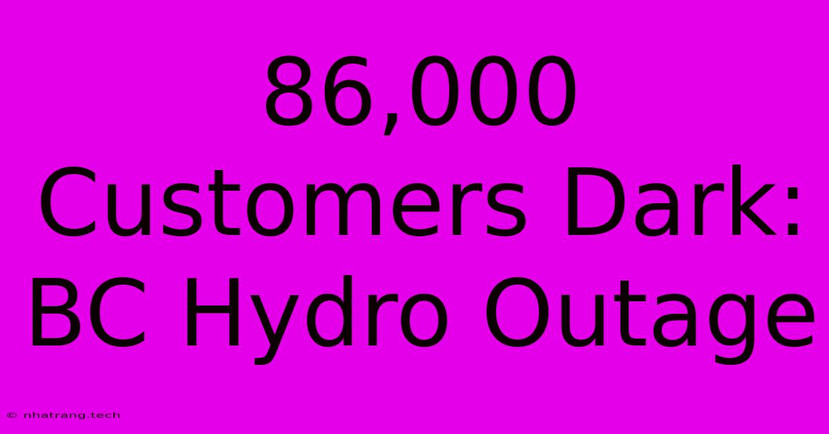 86,000 Customers Dark: BC Hydro Outage 86,000 Customers Dark: BC Hydro Outage