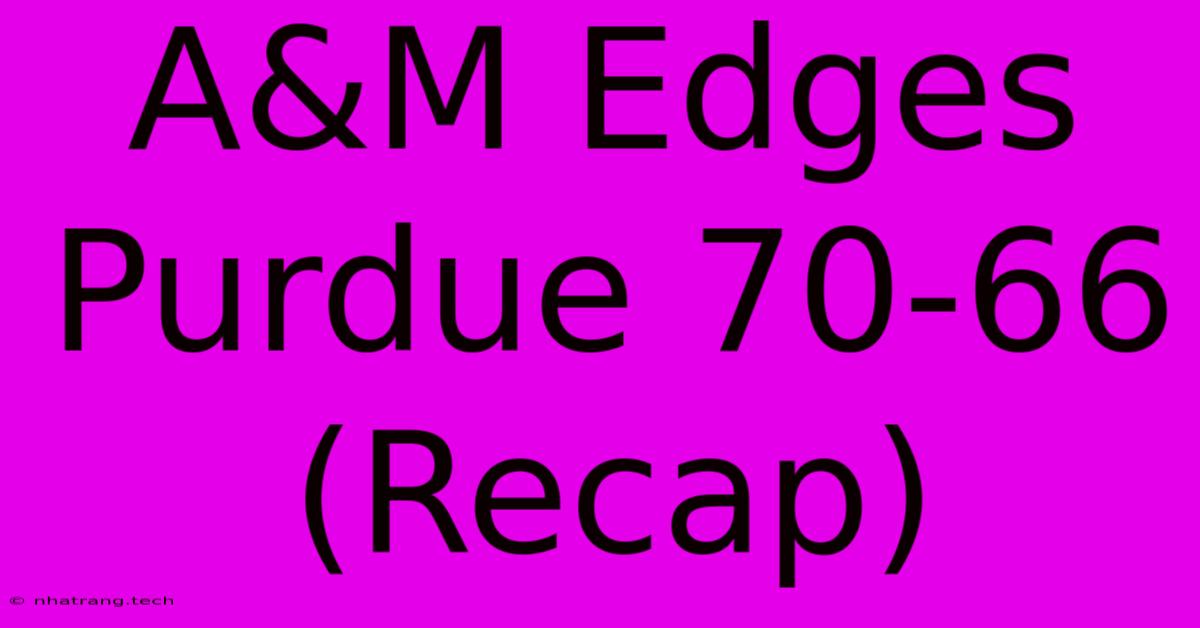 A&M Edges Purdue 70-66 (Recap) A&M Edges Purdue 70-66 (Recap)