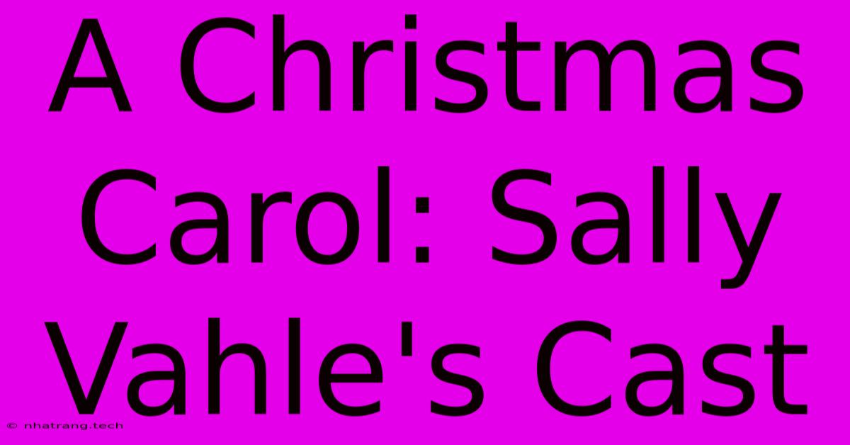 A Christmas Carol: Sally Vahle's Cast