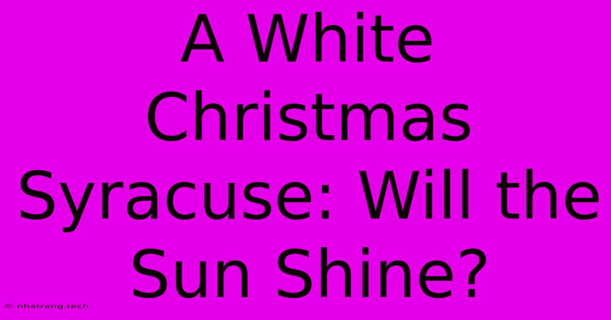 A White Christmas Syracuse: Will The Sun Shine?