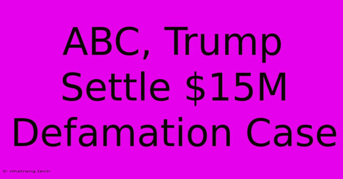 ABC, Trump Settle $15M Defamation Case ABC, Trump Settle $15M Defamation Case
