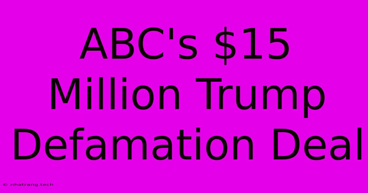 ABC's $15 Million Trump Defamation Deal ABC's $15 Million Trump Defamation Deal