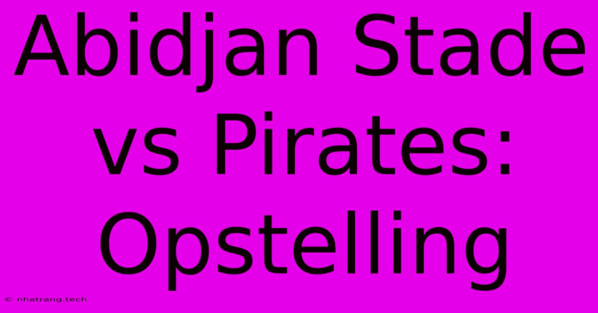 Abidjan Stade Vs Pirates: Opstelling Abidjan Stade Vs Pirates: Opstelling