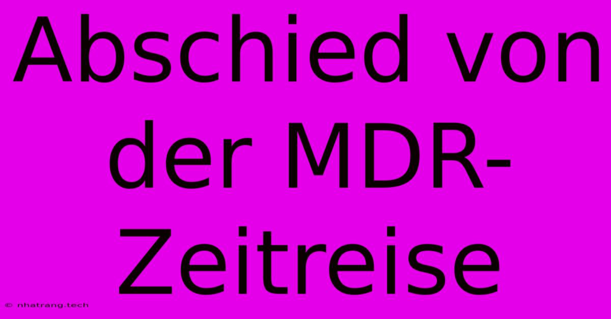 Abschied Von Der MDR-Zeitreise Abschied Von Der MDR-Zeitreise