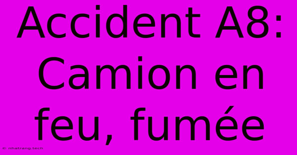 Accident A8: Camion En Feu, FumΓ©e Accident A8: Camion En Feu, FumΓ©e