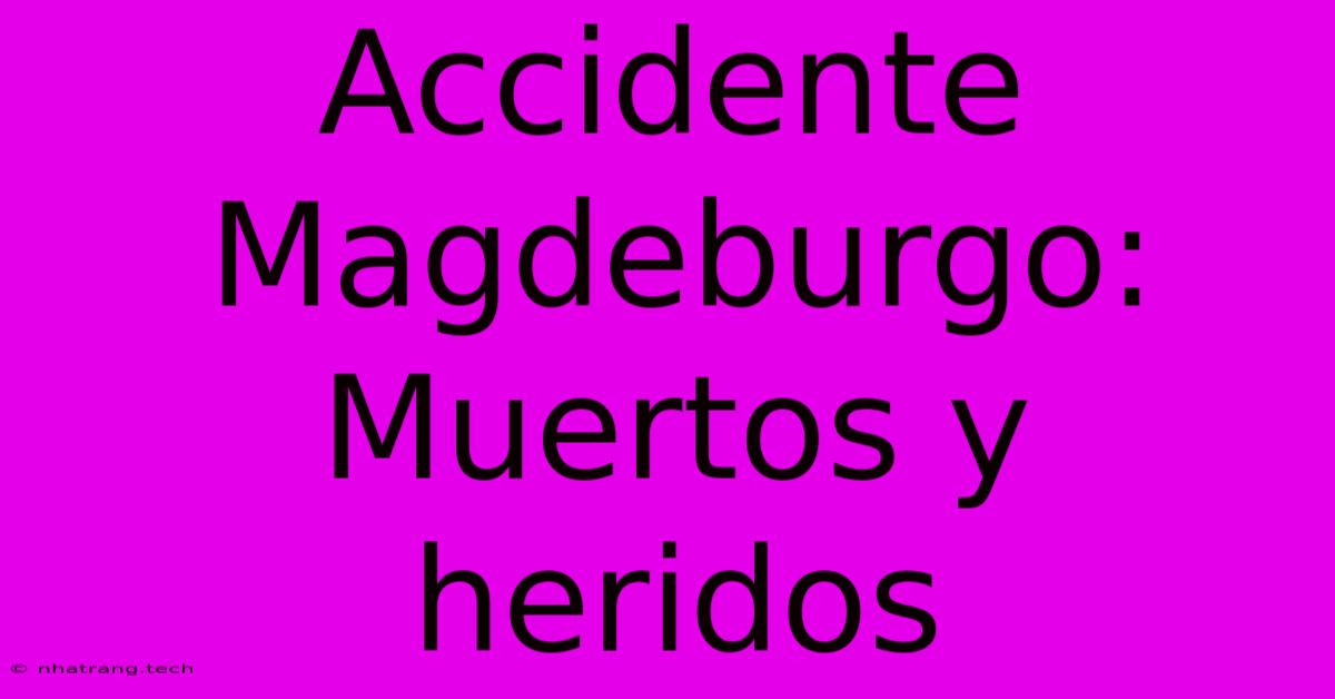 Accidente Magdeburgo: Muertos Y Heridos Accidente Magdeburgo: Muertos Y Heridos