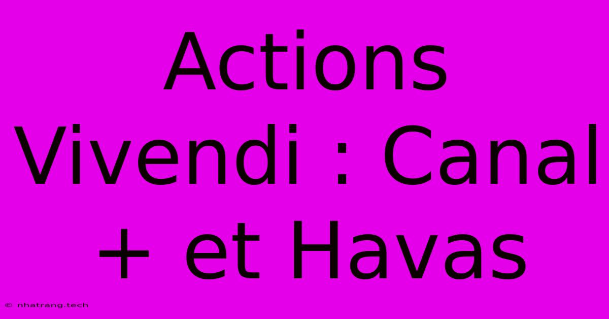 Actions Vivendi : Canal+ Et Havas
