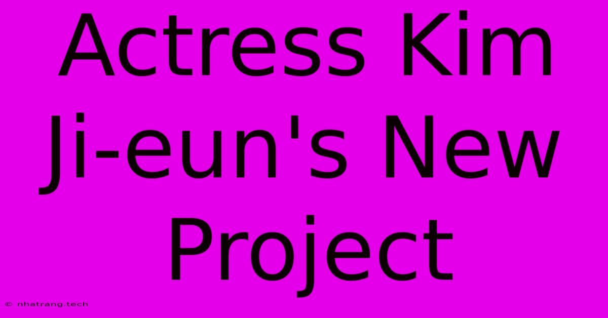 Actress Kim Ji-eun's New Project Actress Kim Ji-eun's New Project