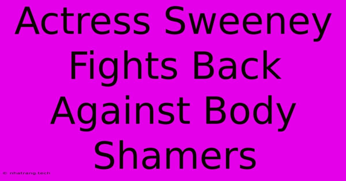 Actress Sweeney Fights Back Against Body Shamers Actress Sweeney Fights Back Against Body Shamers