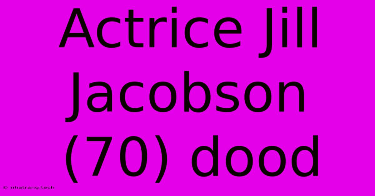 Actrice Jill Jacobson (70) Dood Actrice Jill Jacobson (70) Dood