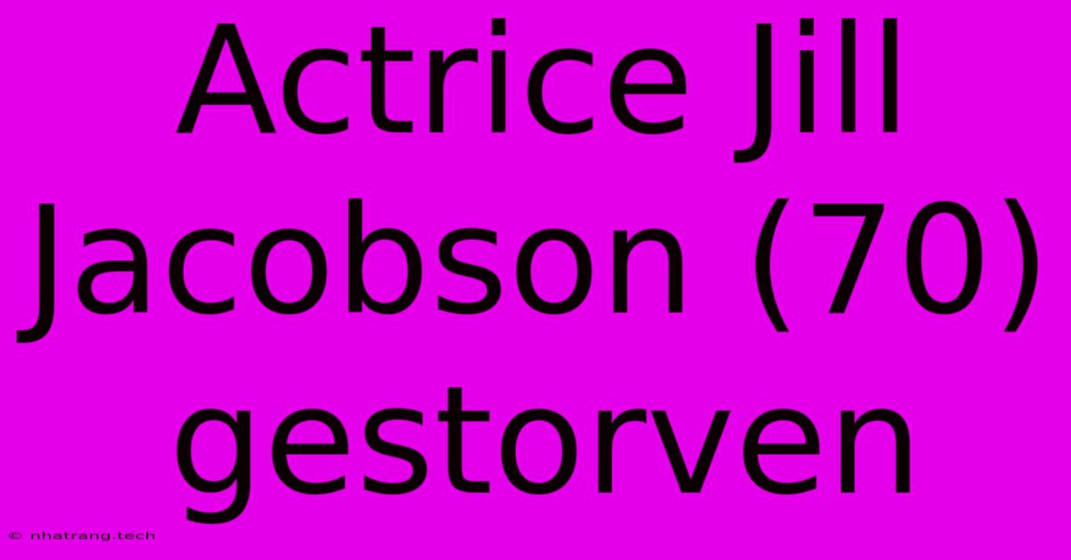 Actrice Jill Jacobson (70) Gestorven Actrice Jill Jacobson (70) Gestorven