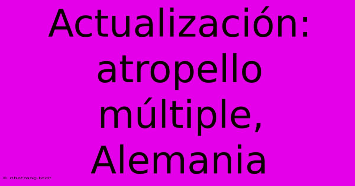 Actualización: Atropello Múltiple, Alemania Actualización: Atropello Múltiple, Alemania