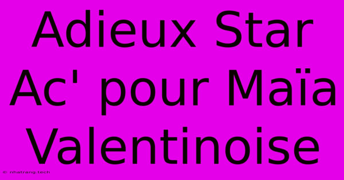 Adieux Star Ac' Pour MaΓ―a Valentinoise Adieux Star Ac' Pour MaΓ―a Valentinoise