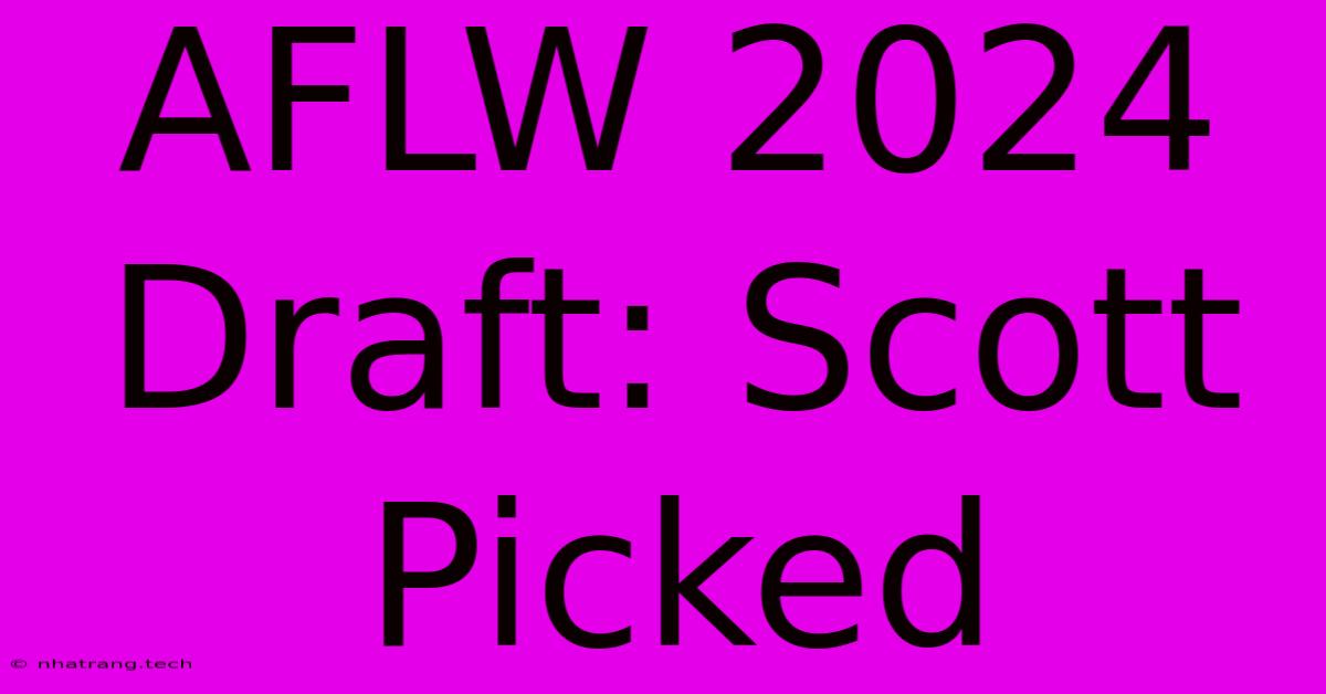 AFLW 2024 Draft: Scott Picked AFLW 2024 Draft: Scott Picked