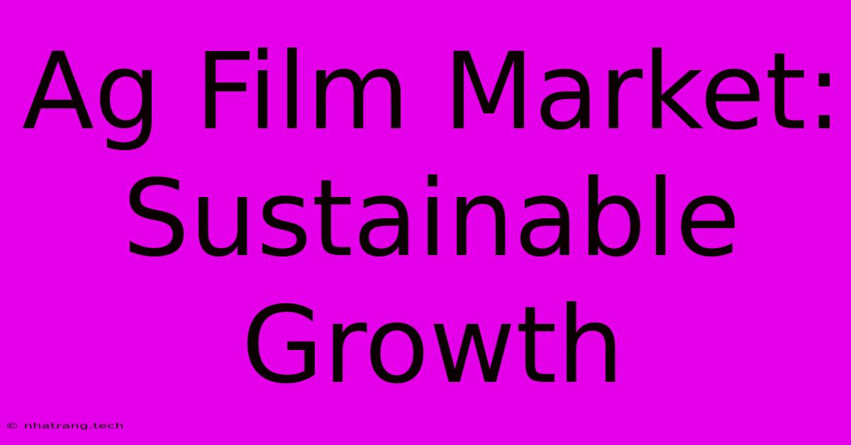 Ag Film Market: Sustainable Growth Ag Film Market: Sustainable Growth