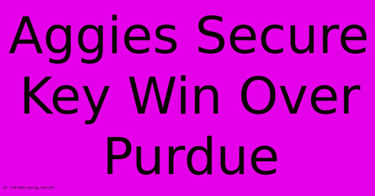 Aggies Secure Key Win Over Purdue Aggies Secure Key Win Over Purdue