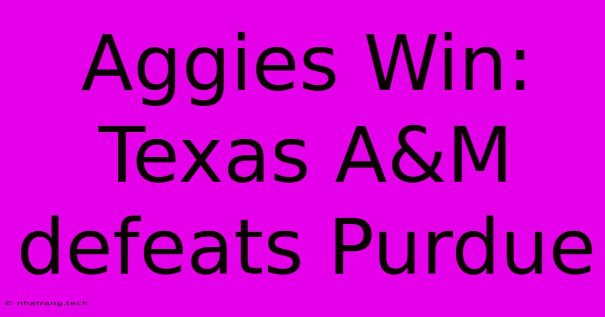 Aggies Win: Texas A&M Defeats Purdue