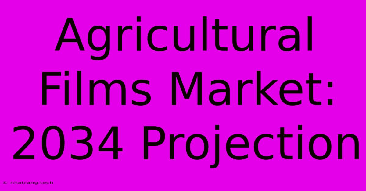 Agricultural Films Market: 2034 Projection Agricultural Films Market: 2034 Projection