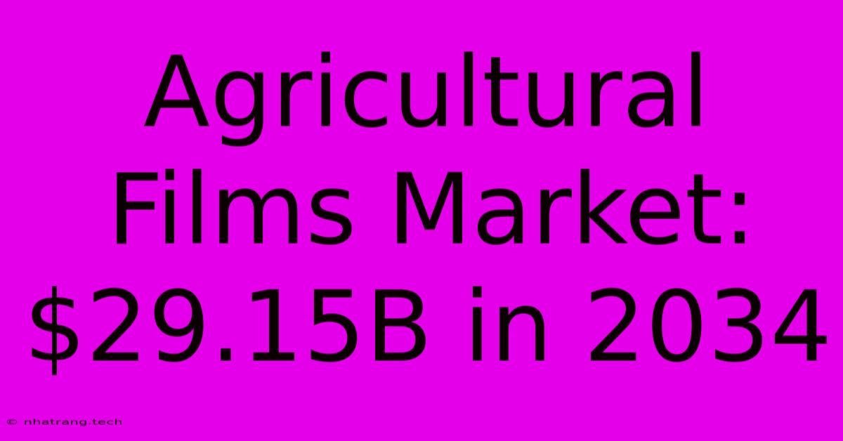 Agricultural Films Market: $29.15B In 2034 Agricultural Films Market: $29.15B In 2034