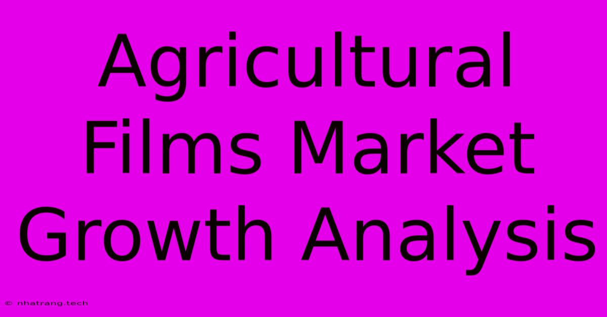 Agricultural Films Market Growth Analysis Agricultural Films Market Growth Analysis