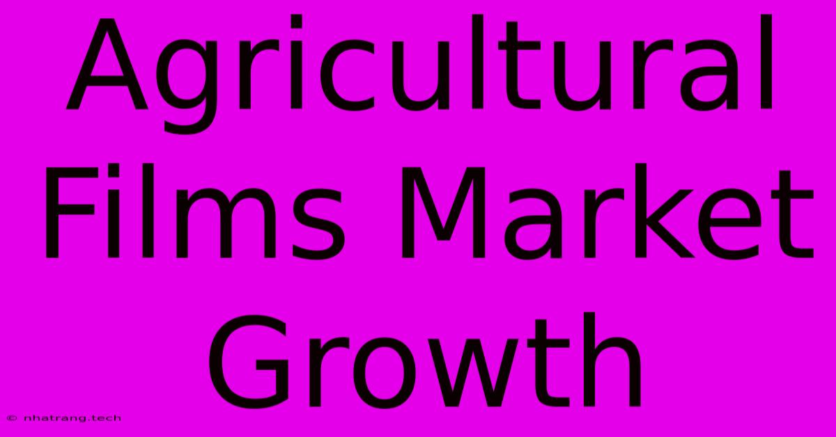 Agricultural Films Market Growth Agricultural Films Market Growth