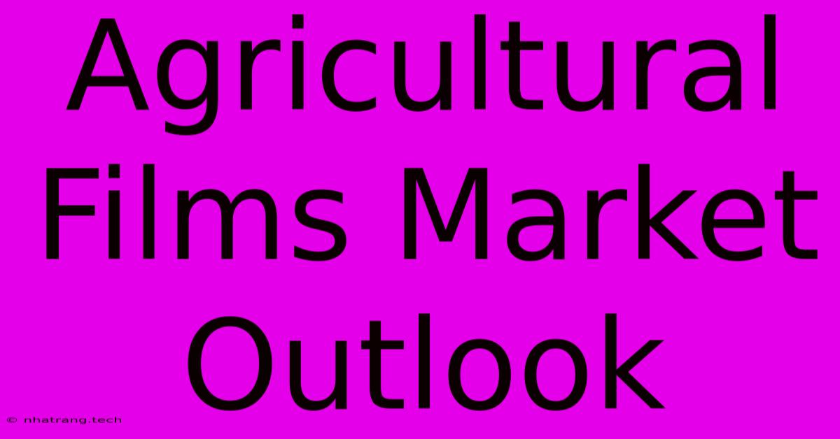 Agricultural Films Market Outlook Agricultural Films Market Outlook