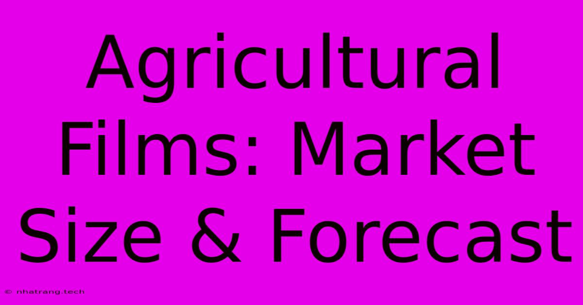 Agricultural Films: Market Size & Forecast Agricultural Films: Market Size & Forecast