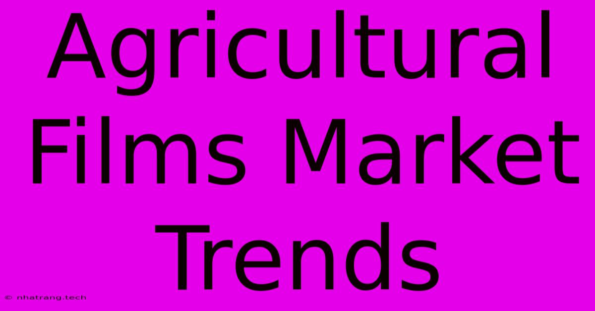 Agricultural Films Market Trends Agricultural Films Market Trends