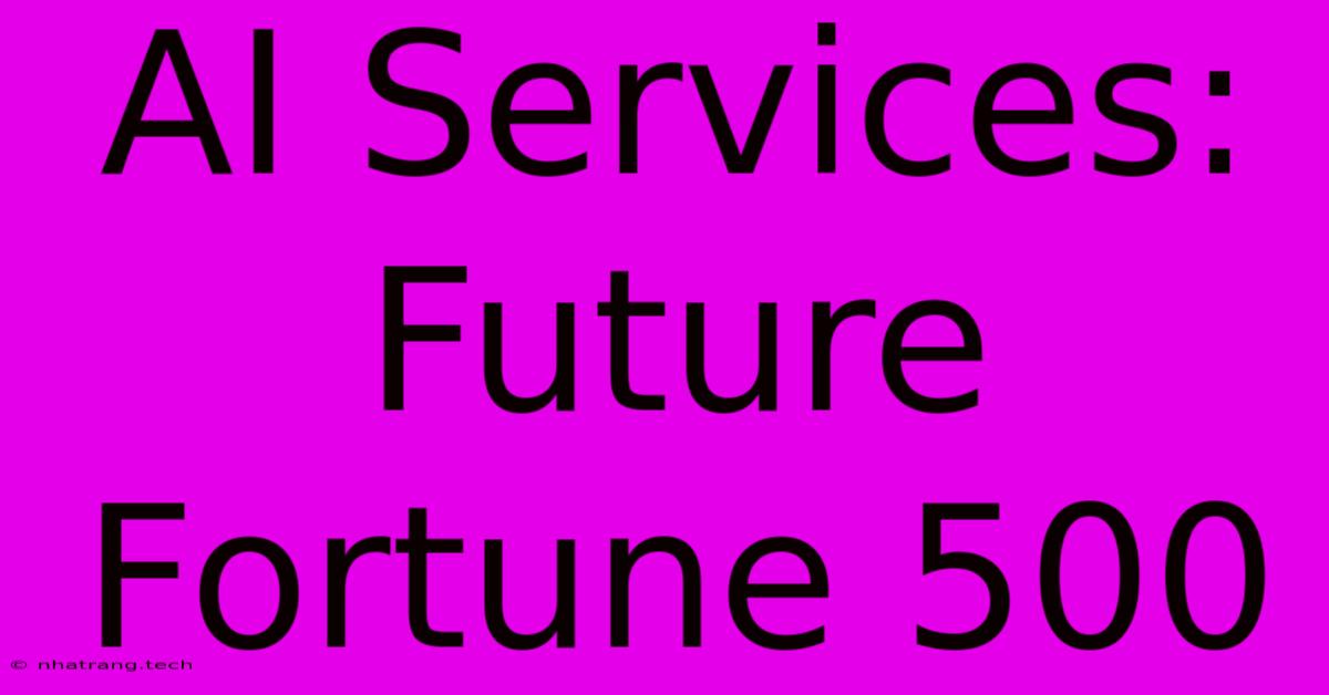 AI Services: Future Fortune 500 AI Services: Future Fortune 500