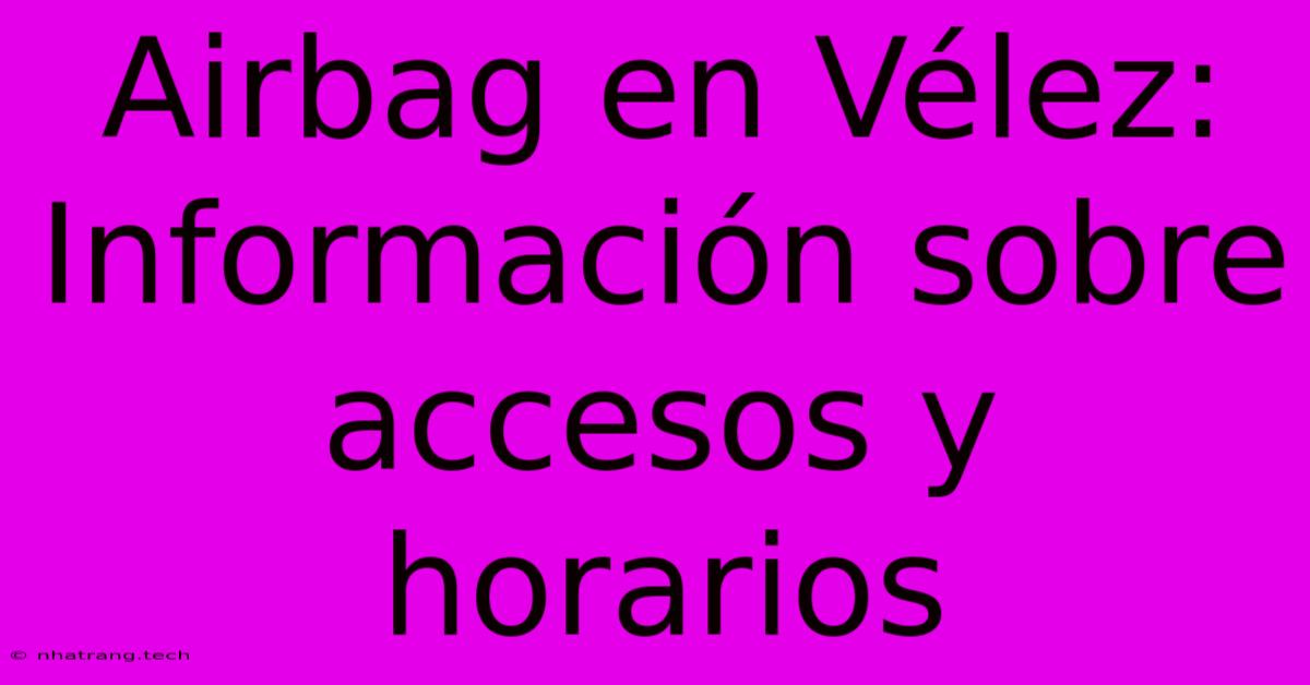 Airbag En Vélez: Información Sobre Accesos Y Horarios Airbag En Vélez: Información Sobre Accesos Y Horarios