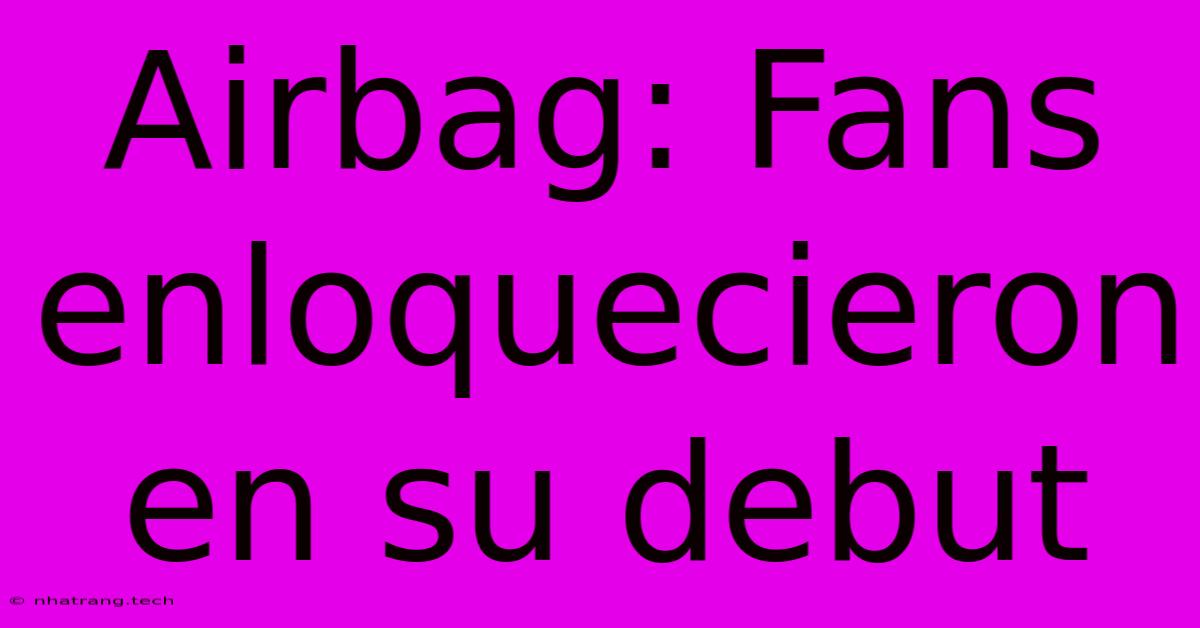 Airbag: Fans Enloquecieron En Su Debut Airbag: Fans Enloquecieron En Su Debut