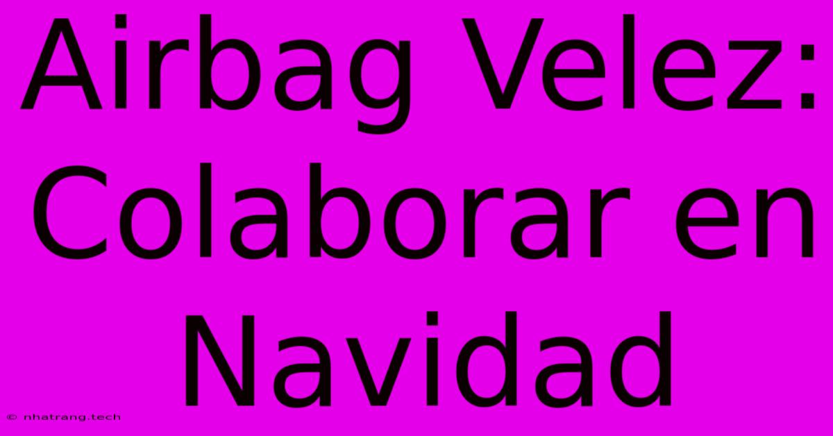 Airbag Velez: Colaborar En Navidad Airbag Velez: Colaborar En Navidad