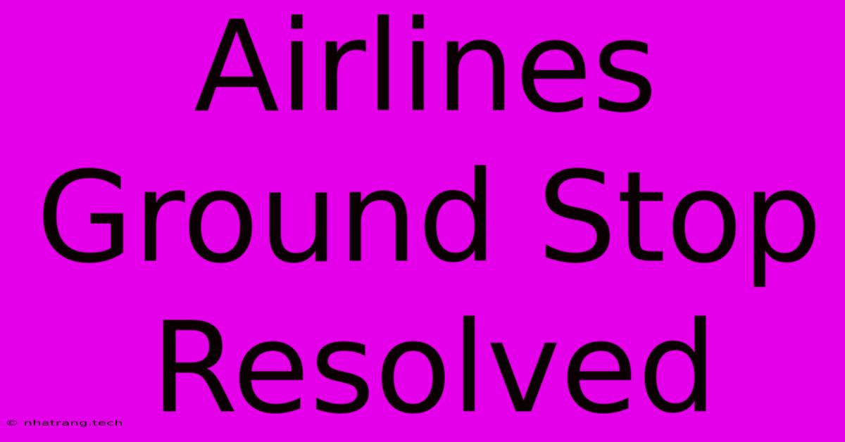 Airlines Ground Stop Resolved