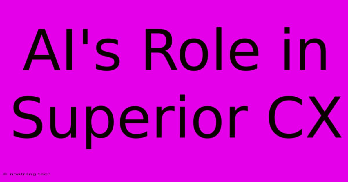 AI's Role In Superior CX AI's Role In Superior CX