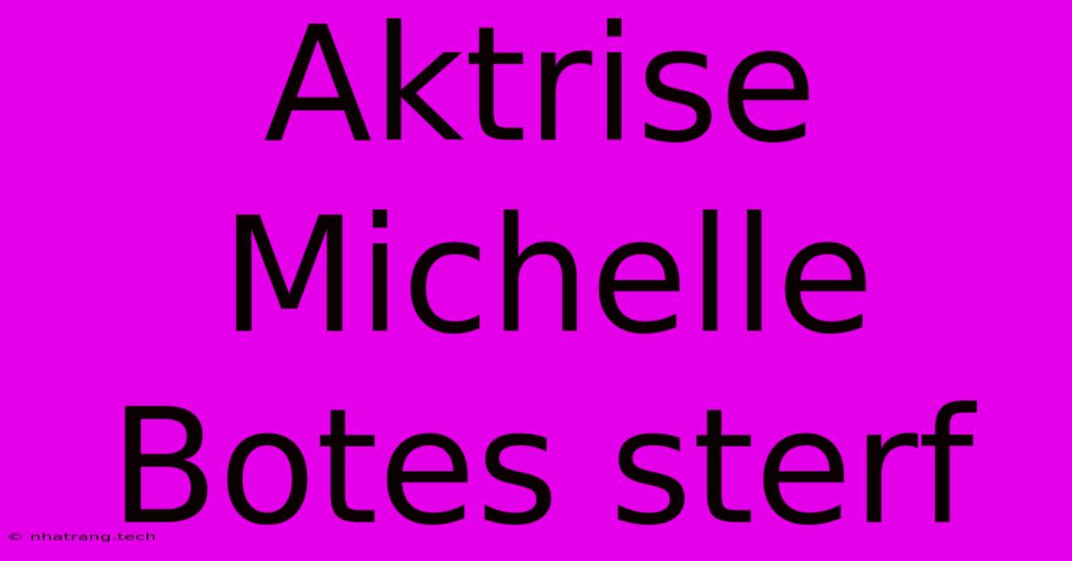 Aktrise Michelle Botes Sterf Aktrise Michelle Botes Sterf