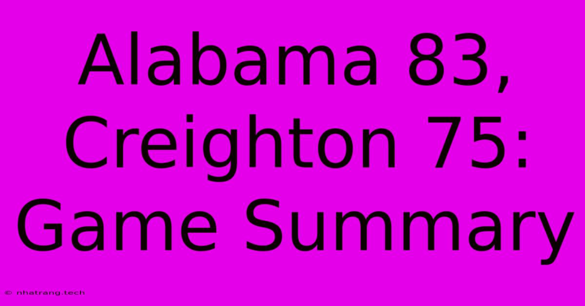 Alabama 83, Creighton 75: Game Summary Alabama 83, Creighton 75: Game Summary