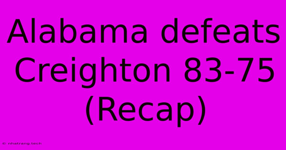 Alabama Defeats Creighton 83-75 (Recap) Alabama Defeats Creighton 83-75 (Recap)