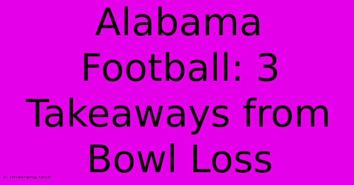 Alabama Football: 3 Takeaways From Bowl Loss