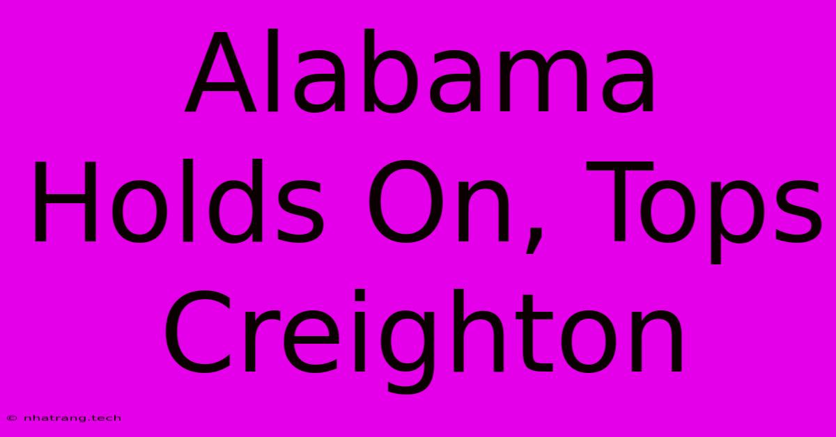 Alabama Holds On, Tops Creighton Alabama Holds On, Tops Creighton