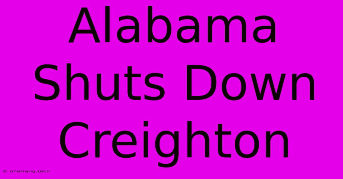 Alabama Shuts Down Creighton Alabama Shuts Down Creighton