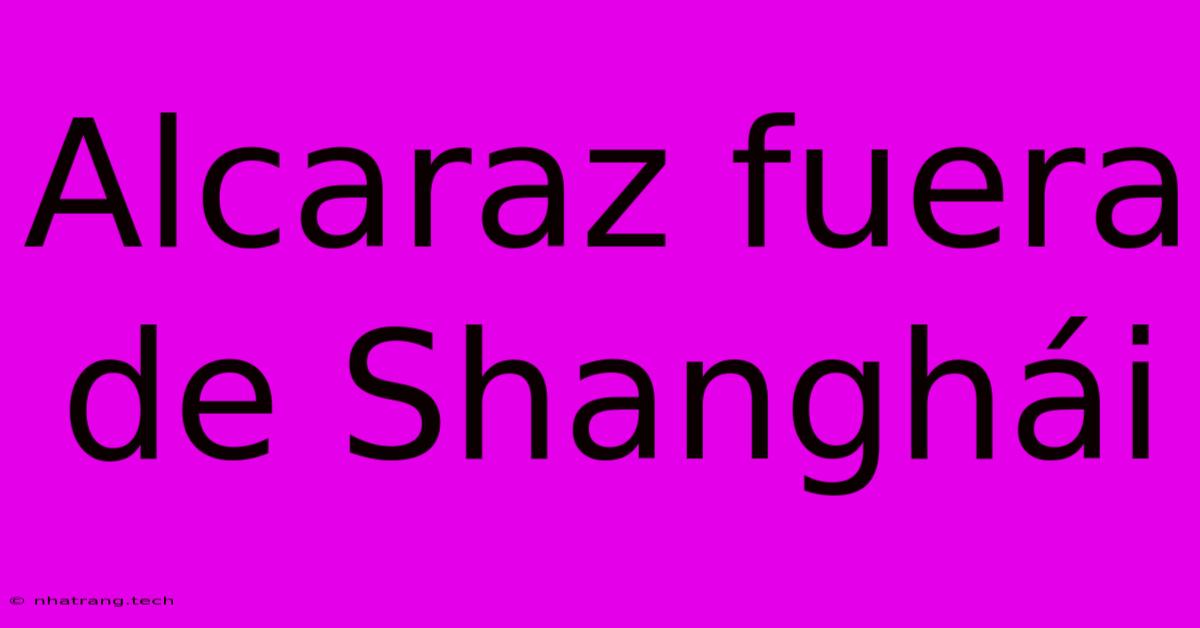 Alcaraz Fuera De ShanghΓ‘i Alcaraz Fuera De ShanghΓ‘i