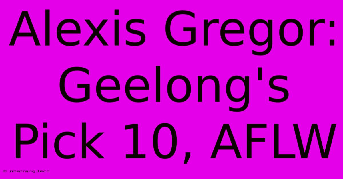 Alexis Gregor: Geelong's Pick 10, AFLW Alexis Gregor: Geelong's Pick 10, AFLW