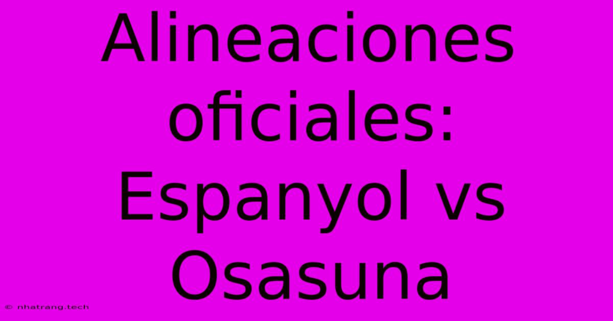 Alineaciones Oficiales: Espanyol Vs Osasuna Alineaciones Oficiales: Espanyol Vs Osasuna