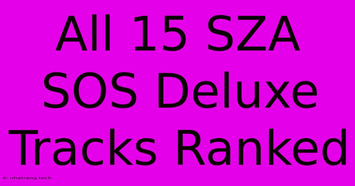 All 15 SZA SOS Deluxe Tracks Ranked All 15 SZA SOS Deluxe Tracks Ranked