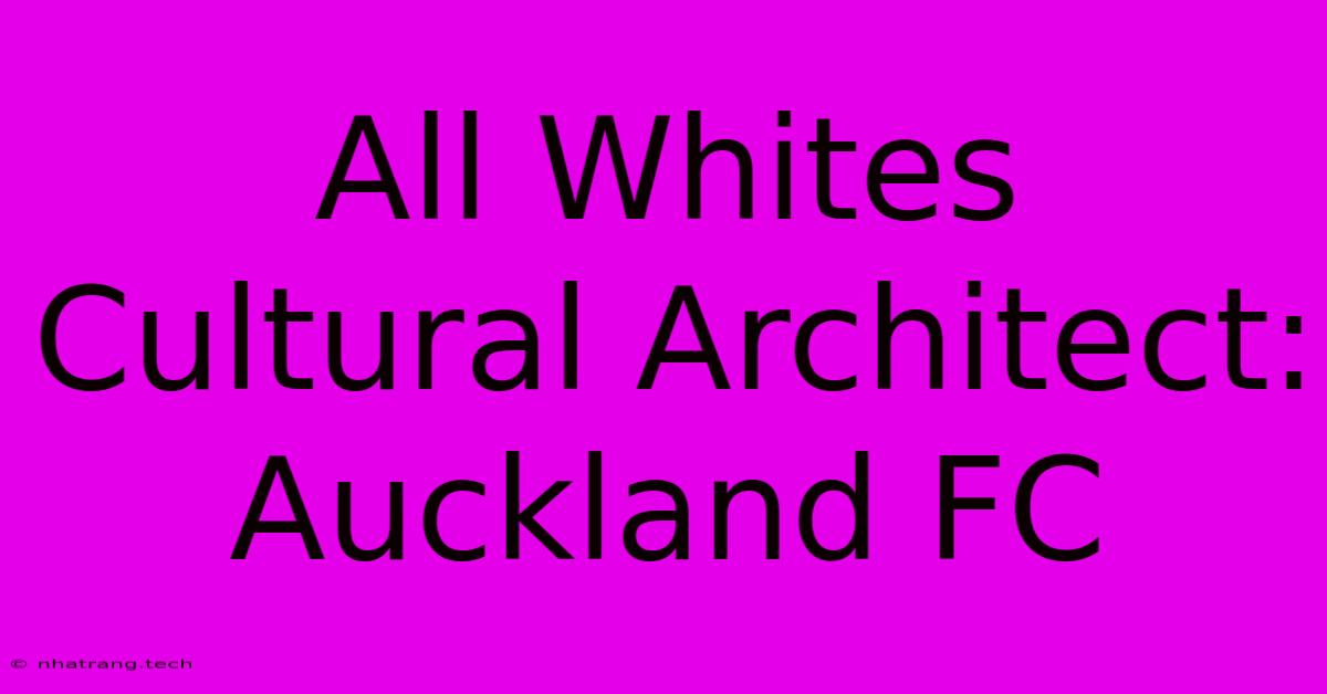 All Whites Cultural Architect: Auckland FC All Whites Cultural Architect: Auckland FC