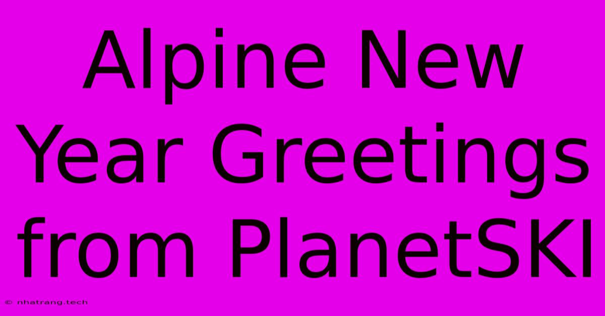 Alpine New Year Greetings From PlanetSKI