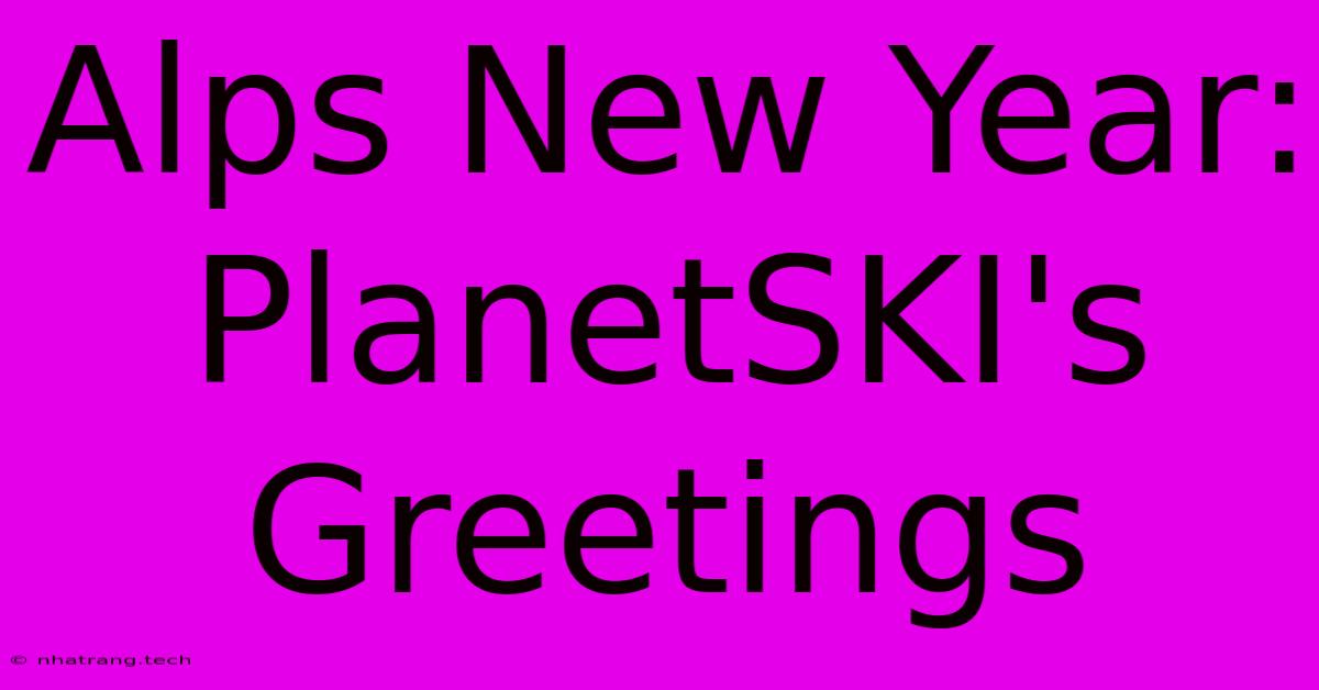 Alps New Year: PlanetSKI's Greetings