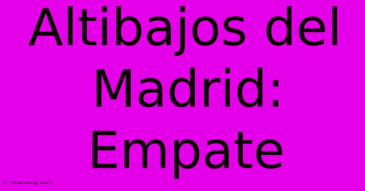 Altibajos Del Madrid: Empate Altibajos Del Madrid: Empate