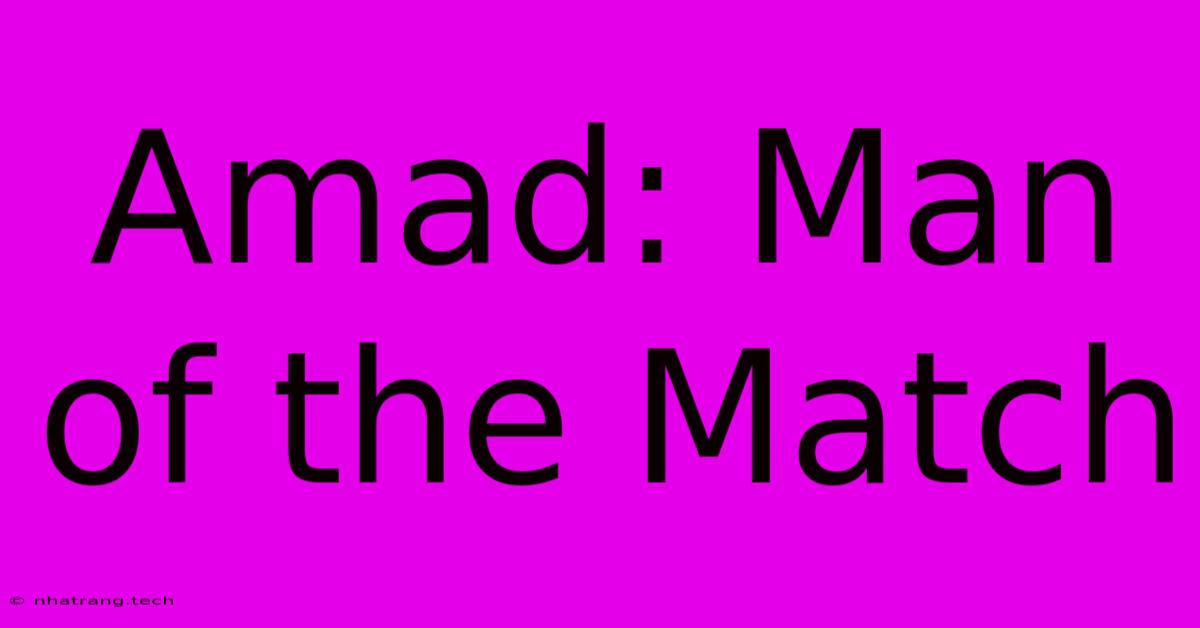 Amad: Man Of The Match Amad: Man Of The Match
