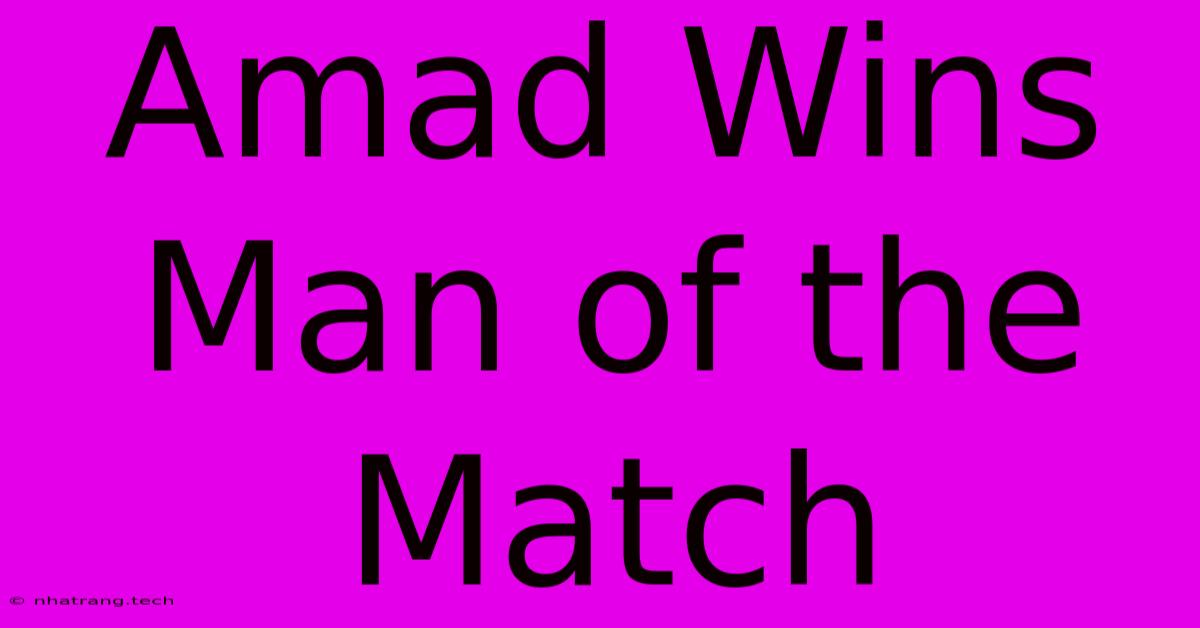 Amad Wins Man Of The Match Amad Wins Man Of The Match